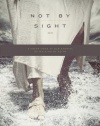 Not by Sight: A Fresh Look at Old Stories of Walking by Faith