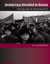 Democracy Derailed in Russia: The Failure of Open Politics (Cambridge Studies in Comparative Politics)