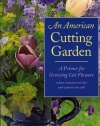 An American Cutting Garden: A Primer for Growing Cut Flowers Where Summers Are Hot and Winters Are Cold