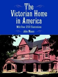 The Victorian Home in America: With Over 250 Illustrations