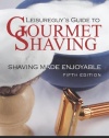 Leisureguy's Guide to Gourmet Shaving - Fifth Edition: Shaving Made Enjoyable