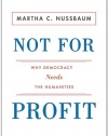 Not for Profit: Why Democracy Needs the Humanities (New in Paper) (The Public Square)