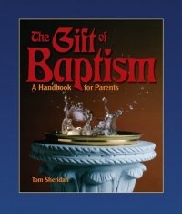The Gift of Baptism: A Handbook for Parents (Sacramental Preparation) The Gift of Baptism: A Handbook for Parents (Sacramental Preparation)