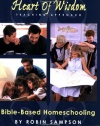 The Heart of Wisdom Teaching Approach: Bible Based Homeschooling