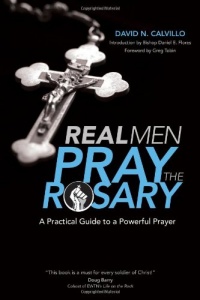Real Men Pray the Rosary: A Practical Guide to a Powerful Prayer Real Men Pray the Rosary: A Practical Guide to a Powerful Prayer