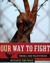 Our Way to Fight: Israeli and Palestinian Activists for Peace