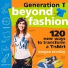 Generation T: Beyond Fashion: 120 New Ways to Transform a T-shirt