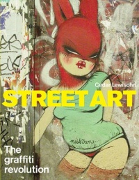 Street Art: The Graffiti Revolution Street Art: The Graffiti Revolution