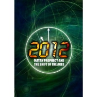 2012: Mayan Prophecy and the Shift of the Ages 2012: Mayan Prophecy and the Shift of the Ages