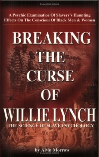 Breaking the Curse of Willie Lynch: The Science Of Slave Psychology Breaking the Curse of Willie Lynch: The Science Of Slave Psychology