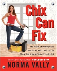 Chix Can Fix: 100 Home-Improvement Projects and True Tales from the Diva of Do-It-Yourself Chix Can Fix: 100 Home-Improvement Projects and True Tales from the Diva of Do-It-Yourself