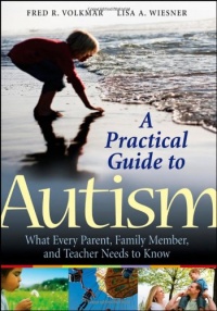 A Practical Guide to Autism: What Every Parent, Family Member, and Teacher Needs to Know A Practical Guide to Autism: What Every Parent, Family Member, and Teacher Needs to Know