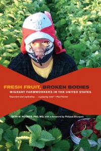 Fresh Fruit, Broken Bodies: Migrant Farmworkers in the United States (California Series in Public Anthropology) Fresh Fruit, Broken Bodies: Migrant Farmworkers in the United States (California Series in Public Anthropology)