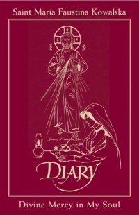 Diary of Saint Maria Faustina Kowalska: Divine Mercy in My Soul Diary of Saint Maria Faustina Kowalska: Divine Mercy in My Soul