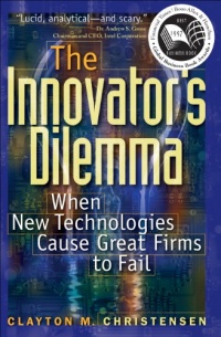 The Innovator's Dilemma: When New Technologies Cause Great Firms to Fail (Management of Innovation and Change) The Innovator's Dilemma: When New Technologies Cause Great Firms to Fail (Management of Innovation and Change)