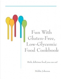 Fun with Gluten-Free, Low-Glycemic Food Cookbook: Rich, Delicious Food You Can Eat! (Volume 1) Fun with Gluten-Free, Low-Glycemic Food Cookbook: Rich, Delicious Food You Can Eat! (Volume 1)