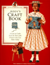 Addy's Craft Book: A Look at Crafts from the Past with Projects You Can Make Today (American Girls Pastimes) Addy's Craft Book: A Look at Crafts from the Past with Projects You Can Make Today (American Girls Pastimes)