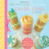 Bake Me I'm Yours...Push Pop Cakes: Fun Designs & Recipes For 40 Push Pop Cakes