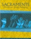 Sacraments: Celebrating + Living + Believing