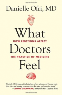 What Doctors Feel: How Emotions Affect the Practice of Medicine What Doctors Feel: How Emotions Affect the Practice of Medicine