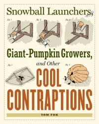 Snowball Launchers, Giant-Pumpkin Growers, and Other Cool Contraptions Snowball Launchers, Giant-Pumpkin Growers, and Other Cool Contraptions
