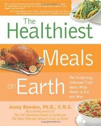 The Healthiest Meals on Earth: The Surprising, Unbiased Truth About What Meals to Eat and Why The Healthiest Meals on Earth: The Surprising, Unbiased Truth About What Meals to Eat and Why