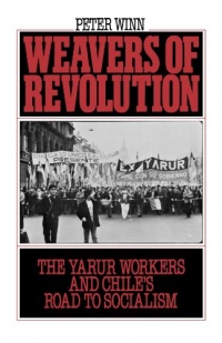 Weavers of Revolution: The Yarur Workers and Chile's Road to Socialism Weavers of Revolution: The Yarur Workers and Chile's Road to Socialism