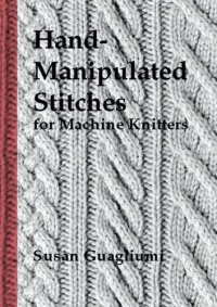 Hand-Manipulated Stitches for Machine Knitters Hand-Manipulated Stitches for Machine Knitters