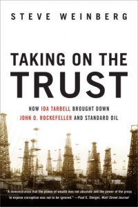 Taking on the Trust: How Ida Tarbell Brought Down John D. Rockefeller and Standard Oil Taking on the Trust: How Ida Tarbell Brought Down John D. Rockefeller and Standard Oil