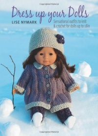 Dress Up Your Dolls: Sensational Outfits to Knit & Crochet for Dolls Up to 18 Dress Up Your Dolls: Sensational Outfits to Knit & Crochet for Dolls Up to 18
