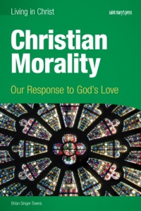 Christian Morality (student book): Our Response to God's Love Christian Morality (student book): Our Response to God's Love