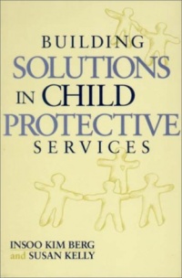 Building Solutions in Child Protective Services (Norton Professional Books) Building Solutions in Child Protective Services (Norton Professional Books)