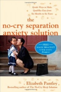 The No-Cry Separation Anxiety Solution: Gentle Ways to Make Good-bye Easy from Six Months to Six Years The No-Cry Separation Anxiety Solution: Gentle Ways to Make Good-bye Easy from Six Months to Six Years