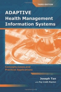 Adaptive Health Management Information Systems: Concepts, Cases, and Practical Applications, Third Edition Adaptive Health Management Information Systems: Concepts, Cases, and Practical Applications, Third Edition