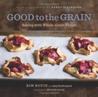 Good to the Grain: Baking with Whole-Grain Flours Good to the Grain: Baking with Whole-Grain Flours