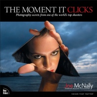 The Moment It Clicks: Photography Secrets from One of the World's Top Shooters The Moment It Clicks: Photography Secrets from One of the World's Top Shooters