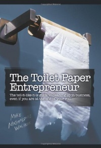 The Toilet Paper Entrepreneur: The tell-it-like-it-is guide to cleaning up in business, even if you are at the end of your roll. The Toilet Paper Entrepreneur: The tell-it-like-it-is guide to cleaning up in business, even if you are at the end of your roll.