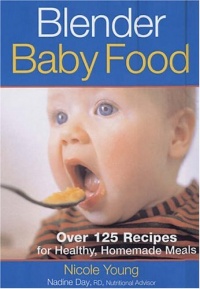 Blender Baby Food: Over 125 Recipes for Healthy Homemade Meals Blender Baby Food: Over 125 Recipes for Healthy Homemade Meals