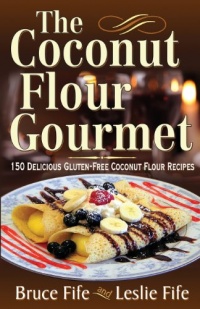 The Coconut Flour Gourmet: 150 Delicious Gluten-Free Coconut Flour Recipes The Coconut Flour Gourmet: 150 Delicious Gluten-Free Coconut Flour Recipes