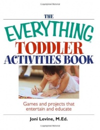 The Everything Toddler Activities Book: Games And Projects That Entertain And Educate (Everything (Parenting)) The Everything Toddler Activities Book: Games And Projects That Entertain And Educate (Everything (Parenting))