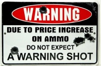 Warning Due to Price Increase on Ammo Do Not Expect a Warning Shot 8 X12 Metal Sign