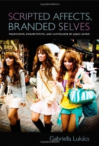 Scripted Affects, Branded Selves: Television, Subjectivity, and Capitalism in 1990s Japan Scripted Affects, Branded Selves: Television, Subjectivity, and Capitalism in 1990s Japan