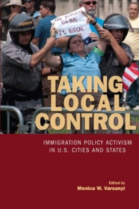 Taking Local Control: Immigration Policy Activism in U.S. Cities and States Taking Local Control: Immigration Policy Activism in U.S. Cities and States