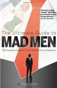 The Ultimate Guide to Mad Men: The Guardian Companion to the Slickest Show on Television The Ultimate Guide to Mad Men: The Guardian Companion to the Slickest Show on Television