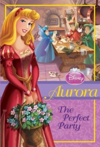 Disney Princess: Aurora: The Perfect Party (Disney Princess Chapter Book) Disney Princess: Aurora: The Perfect Party (Disney Princess Chapter Book)