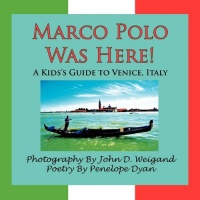 Marco Polo Was Here! a Kid's Guide to Venice, Italy Marco Polo Was Here! a Kid's Guide to Venice, Italy