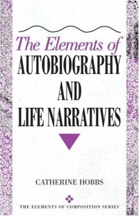 The Elements of Autobiography and Life Narratives The Elements of Autobiography and Life Narratives