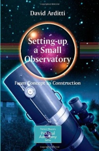 Setting-Up a Small Observatory: From Concept to Construction (The Patrick Moore Practical Astronomy Series)