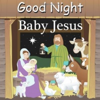 Good Night Baby Jesus (Good Night Our World series) Good Night Baby Jesus (Good Night Our World series)