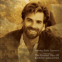 Yesterday, Today, Tomorrow the Greatest Hits of Kenny Loggins Yesterday, Today, Tomorrow the Greatest Hits of Kenny Loggins